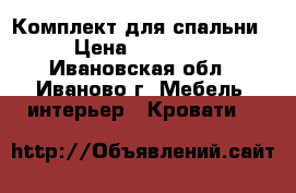 Комплект для спальни › Цена ­ 25 000 - Ивановская обл., Иваново г. Мебель, интерьер » Кровати   